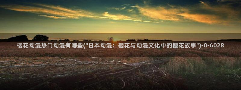 樱花动漫专注动漫的门户网站：樱花动漫热门动漫有哪些(\