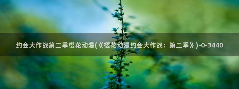 樱花动漫网站：约会大作战第二季樱花动漫(《樱花动漫约会大作战：第二季》)